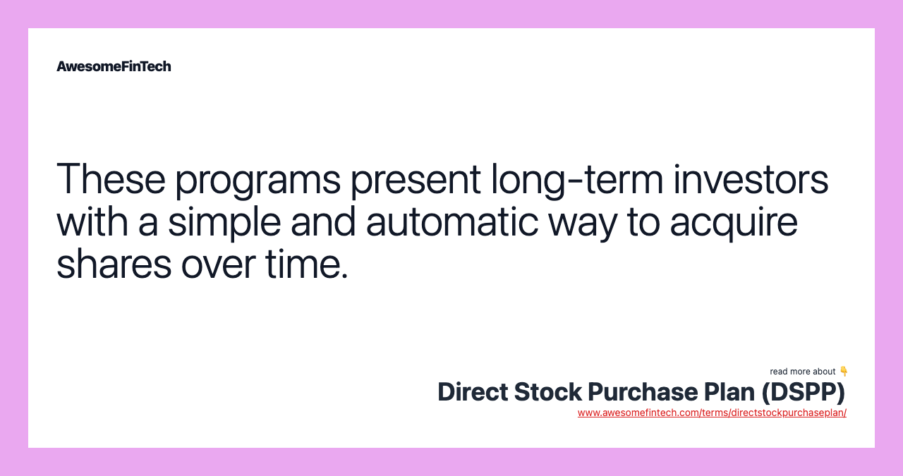These programs present long-term investors with a simple and automatic way to acquire shares over time.