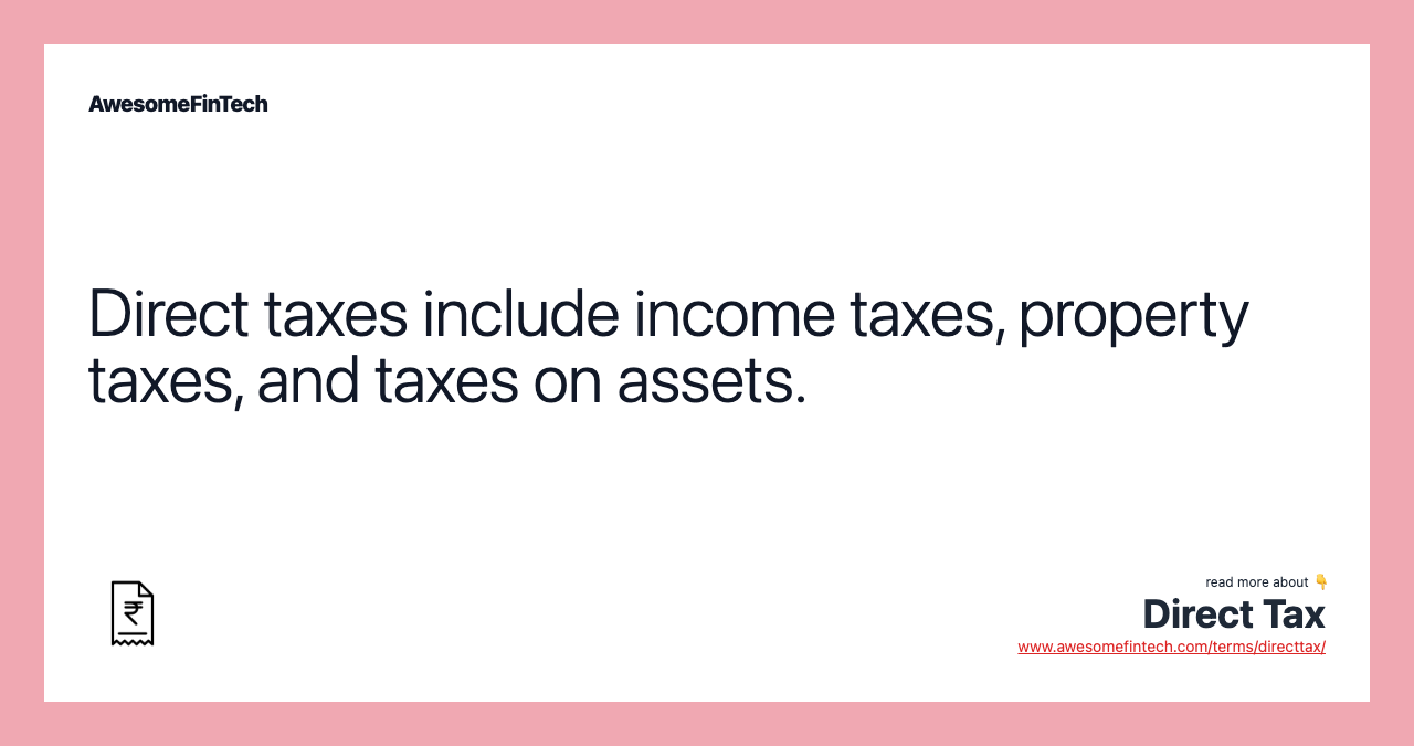 Direct taxes include income taxes, property taxes, and taxes on assets.