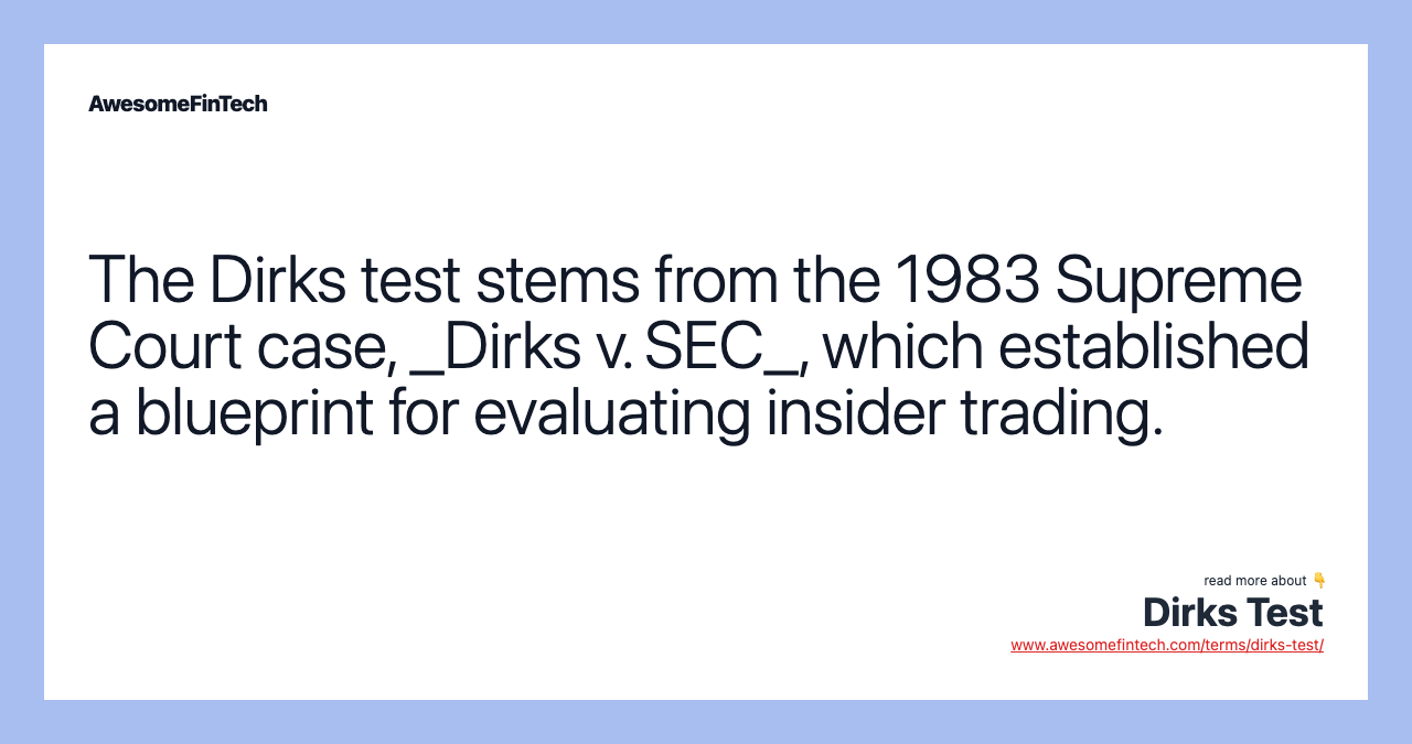 The Dirks test stems from the 1983 Supreme Court case, _Dirks v. SEC_, which established a blueprint for evaluating insider trading.