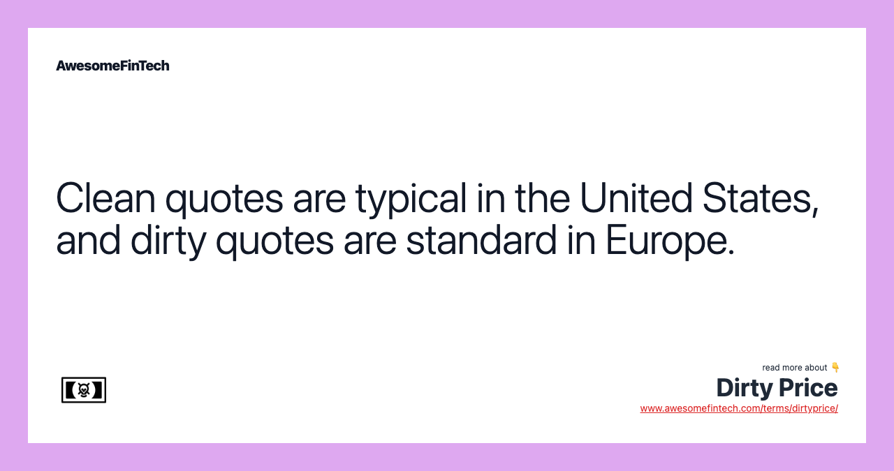 Clean quotes are typical in the United States, and dirty quotes are standard in Europe.