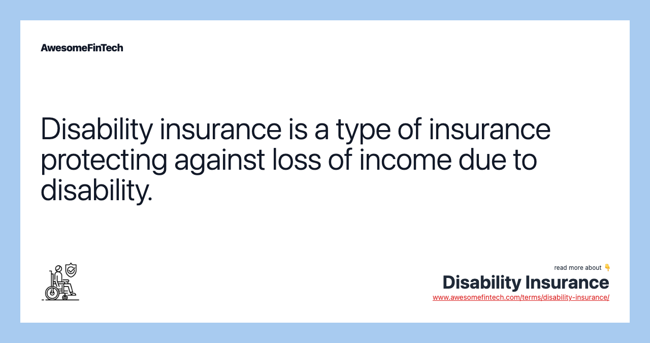 Disability insurance is a type of insurance protecting against loss of income due to disability.