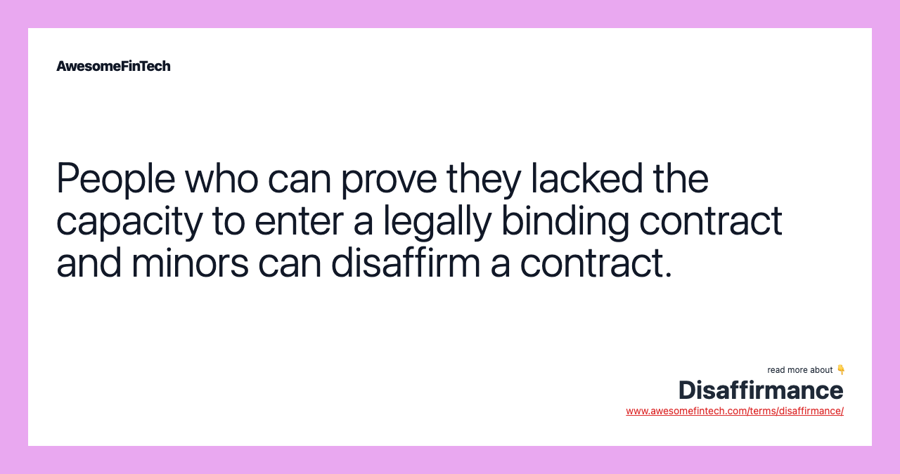 People who can prove they lacked the capacity to enter a legally binding contract and minors can disaffirm a contract.
