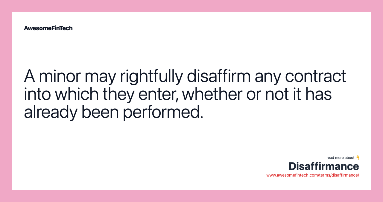 A minor may rightfully disaffirm any contract into which they enter, whether or not it has already been performed.