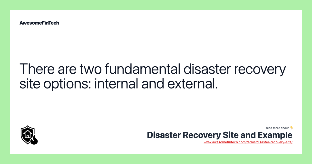There are two fundamental disaster recovery site options: internal and external.