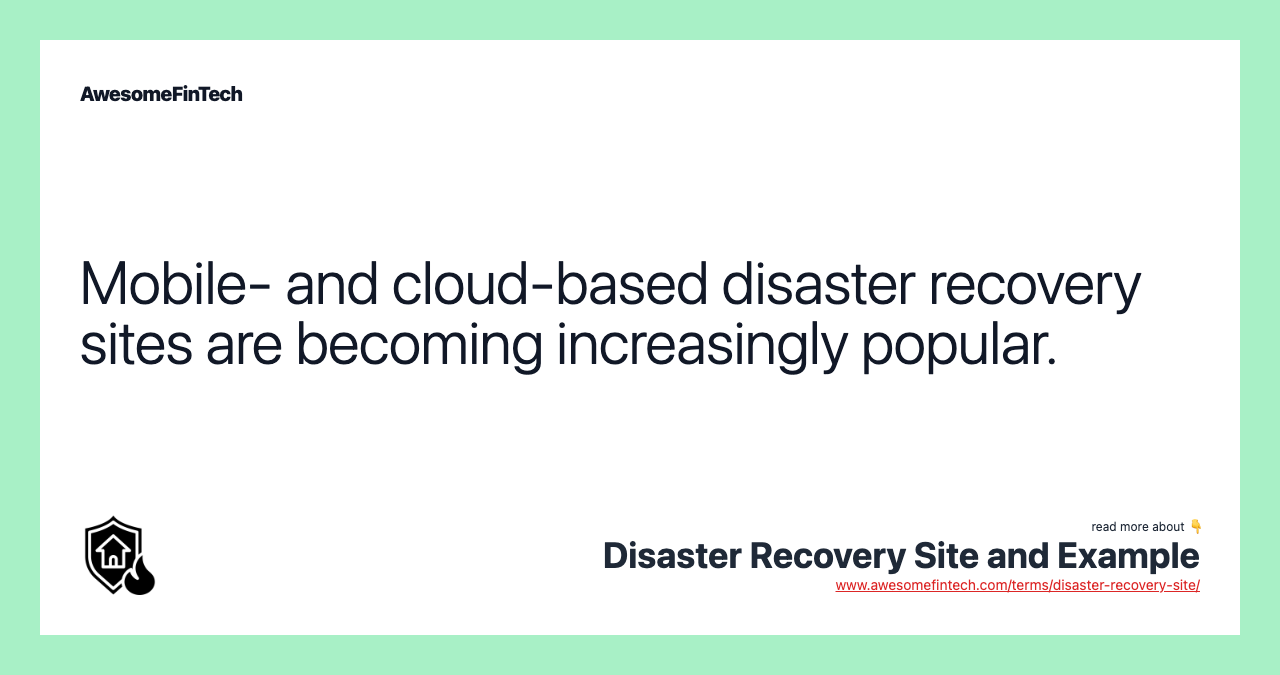 Mobile- and cloud-based disaster recovery sites are becoming increasingly popular.