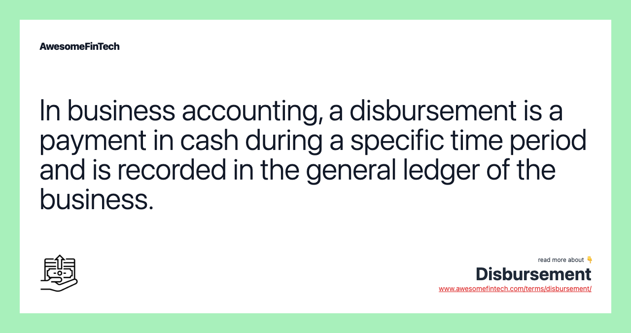 In business accounting, a disbursement is a payment in cash during a specific time period and is recorded in the general ledger of the business.