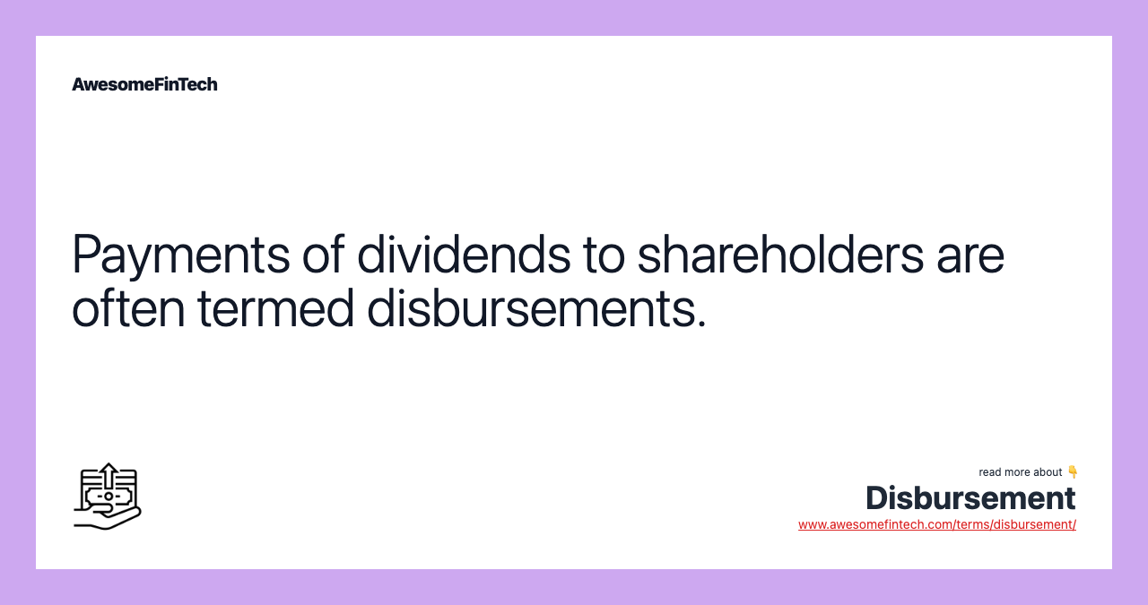 Payments of dividends to shareholders are often termed disbursements.