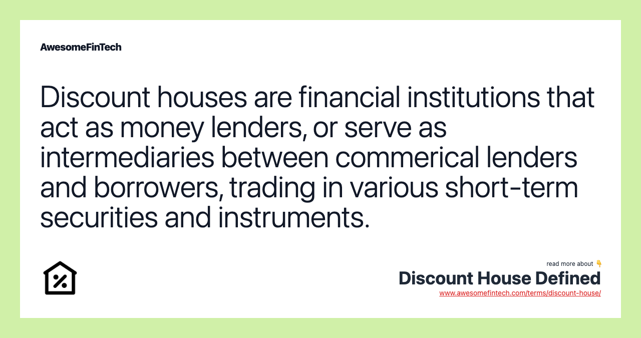 Discount houses are financial institutions that act as money lenders, or serve as intermediaries between commerical lenders and borrowers, trading in various short-term securities and instruments.