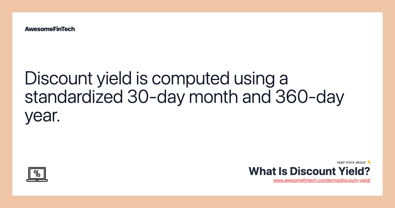 Discount yield is computed using a standardized 30-day month and 360-day year.