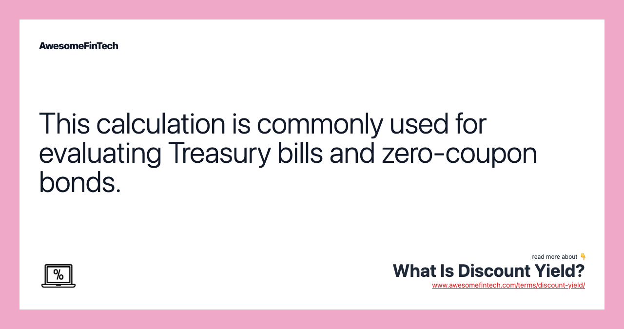 This calculation is commonly used for evaluating Treasury bills and zero-coupon bonds.