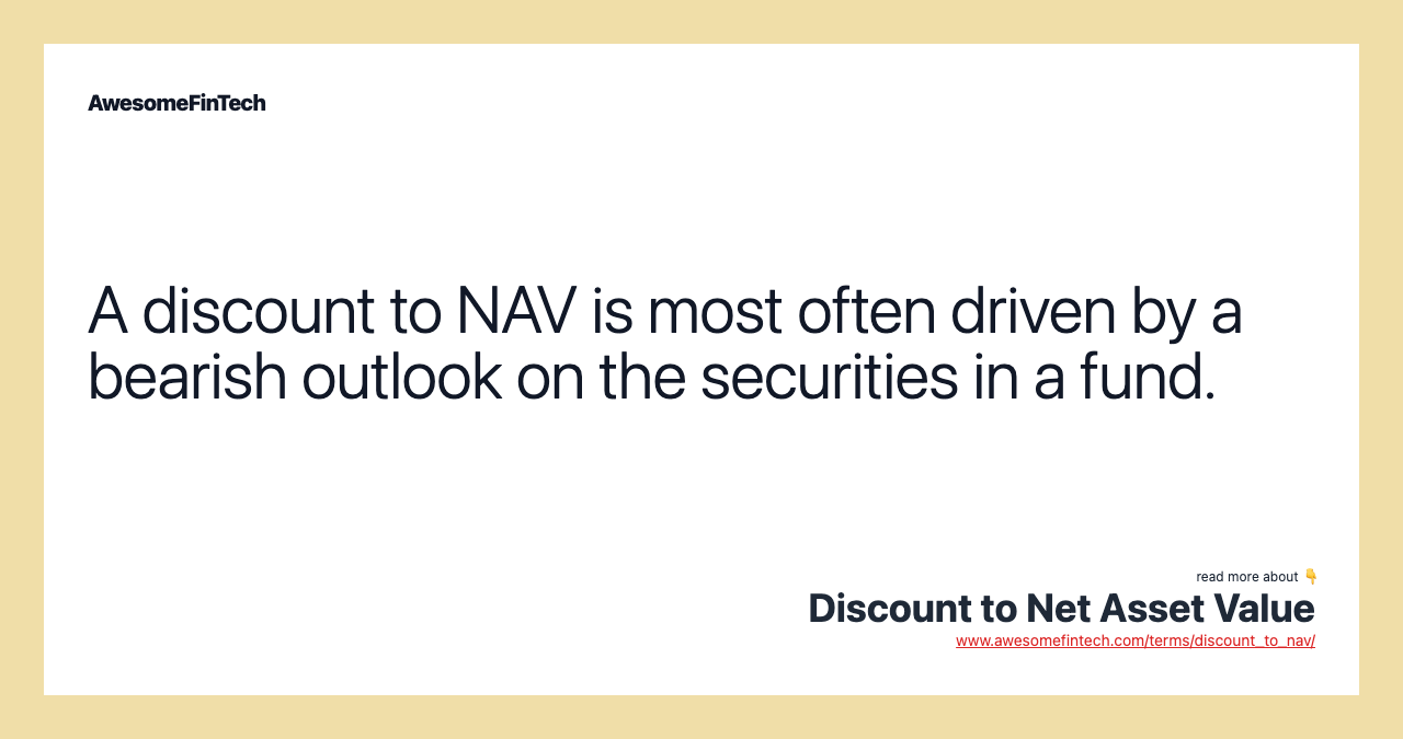 A discount to NAV is most often driven by a bearish outlook on the securities in a fund.