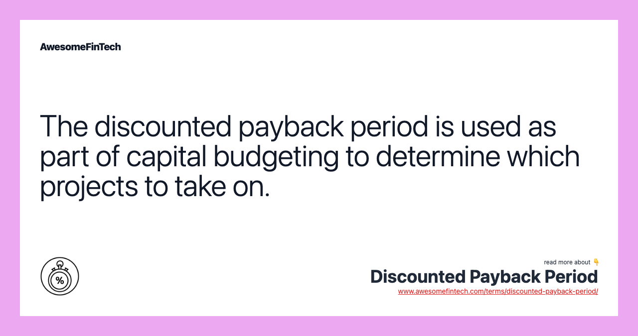 The discounted payback period is used as part of capital budgeting to determine which projects to take on.
