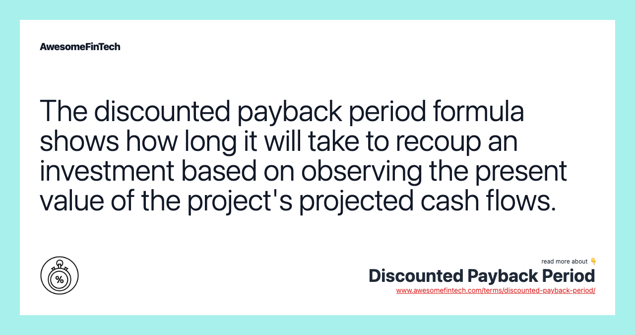 The discounted payback period formula shows how long it will take to recoup an investment based on observing the present value of the project's projected cash flows.