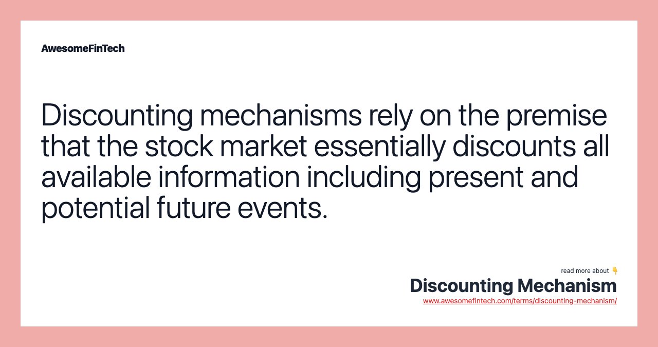 Discounting mechanisms rely on the premise that the stock market essentially discounts all available information including present and potential future events.