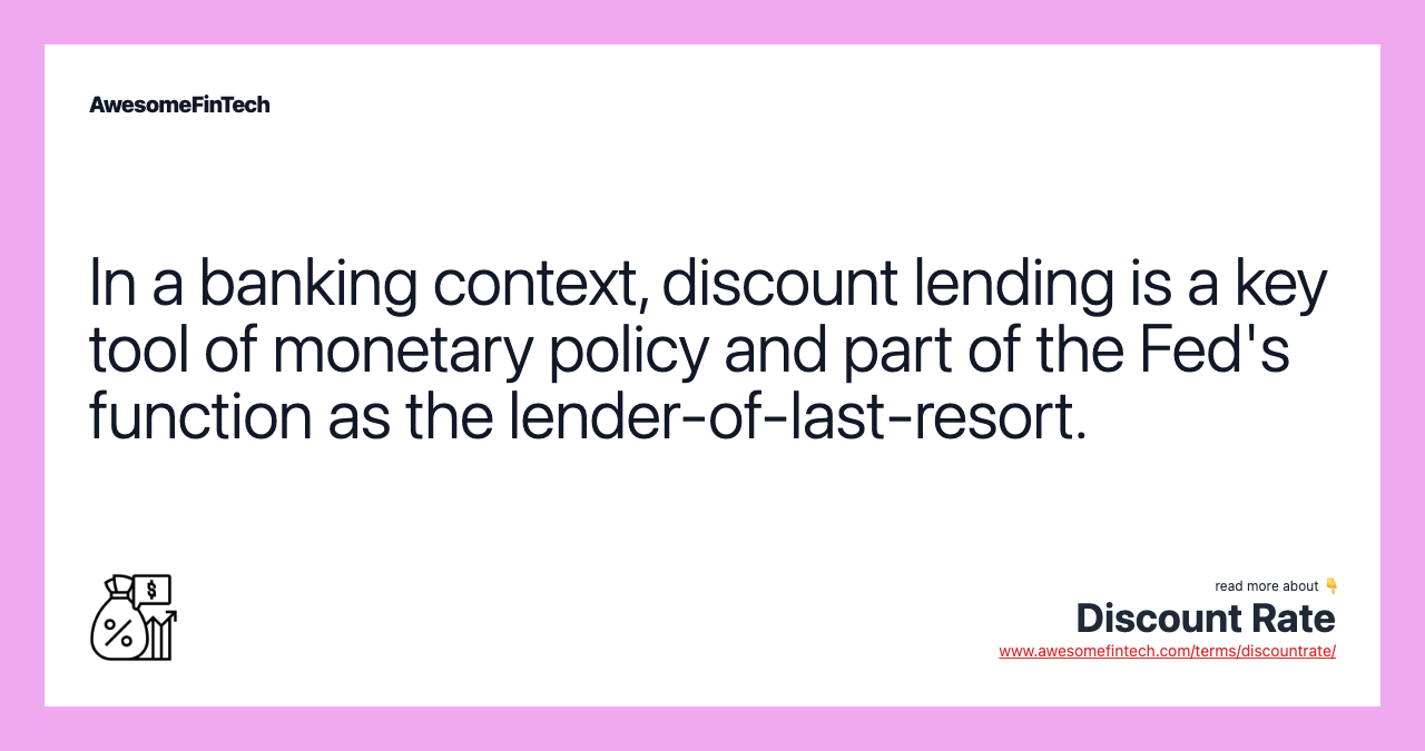 In a banking context, discount lending is a key tool of monetary policy and part of the Fed's function as the lender-of-last-resort.