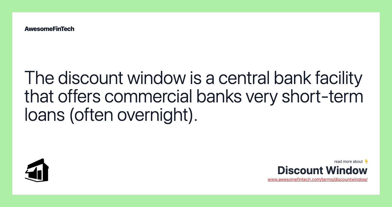 The discount window is a central bank facility that offers commercial banks very short-term loans (often overnight).
