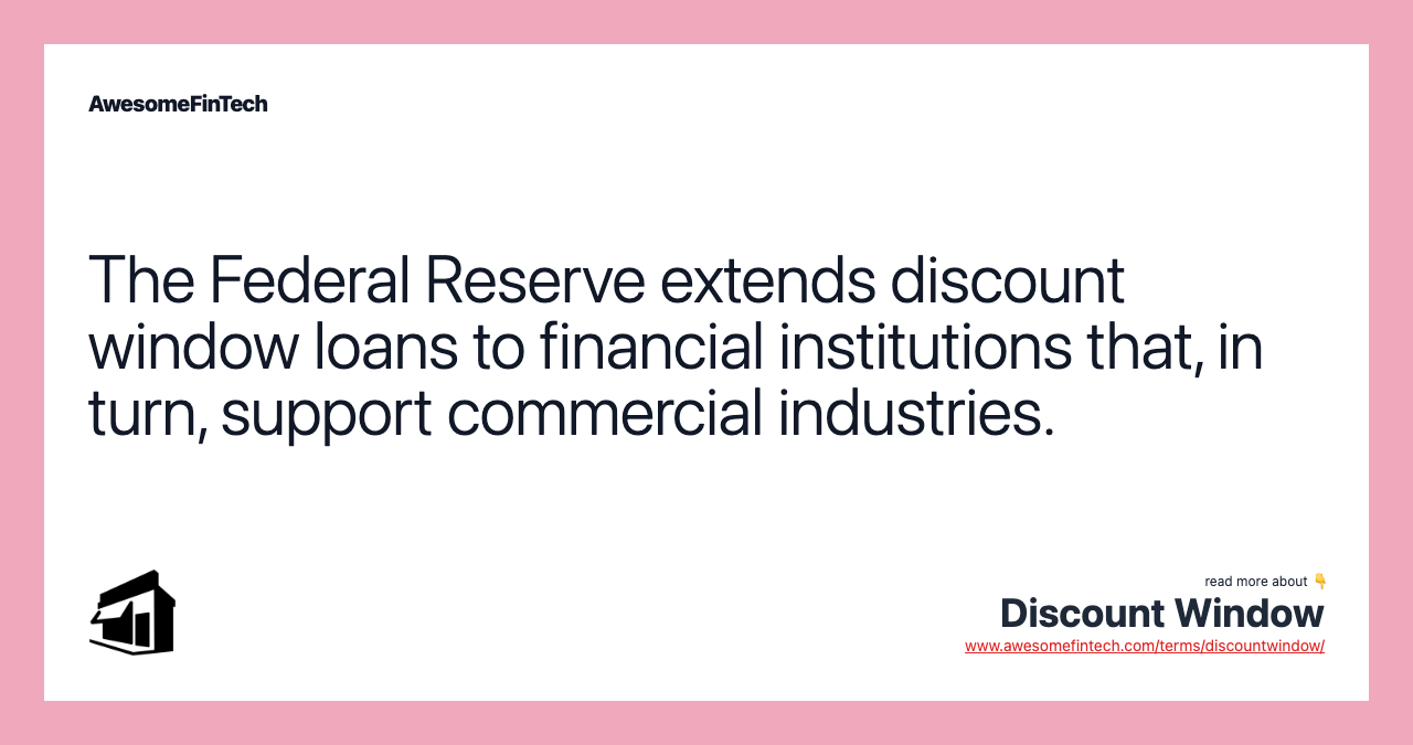 The Federal Reserve extends discount window loans to financial institutions that, in turn, support commercial industries.