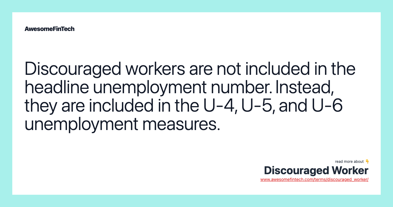 Discouraged workers are not included in the headline unemployment number. Instead, they are included in the U-4, U-5, and U-6 unemployment measures.