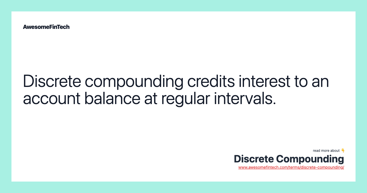 Discrete compounding credits interest to an account balance at regular intervals.