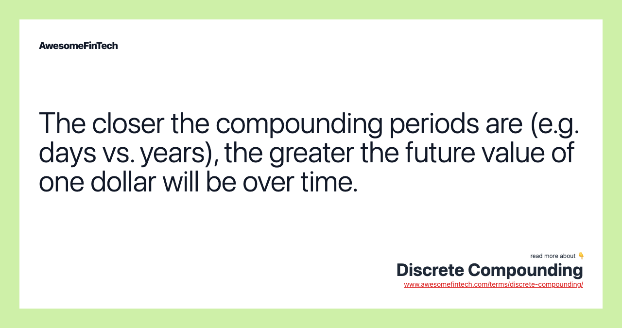 The closer the compounding periods are (e.g. days vs. years), the greater the future value of one dollar will be over time.