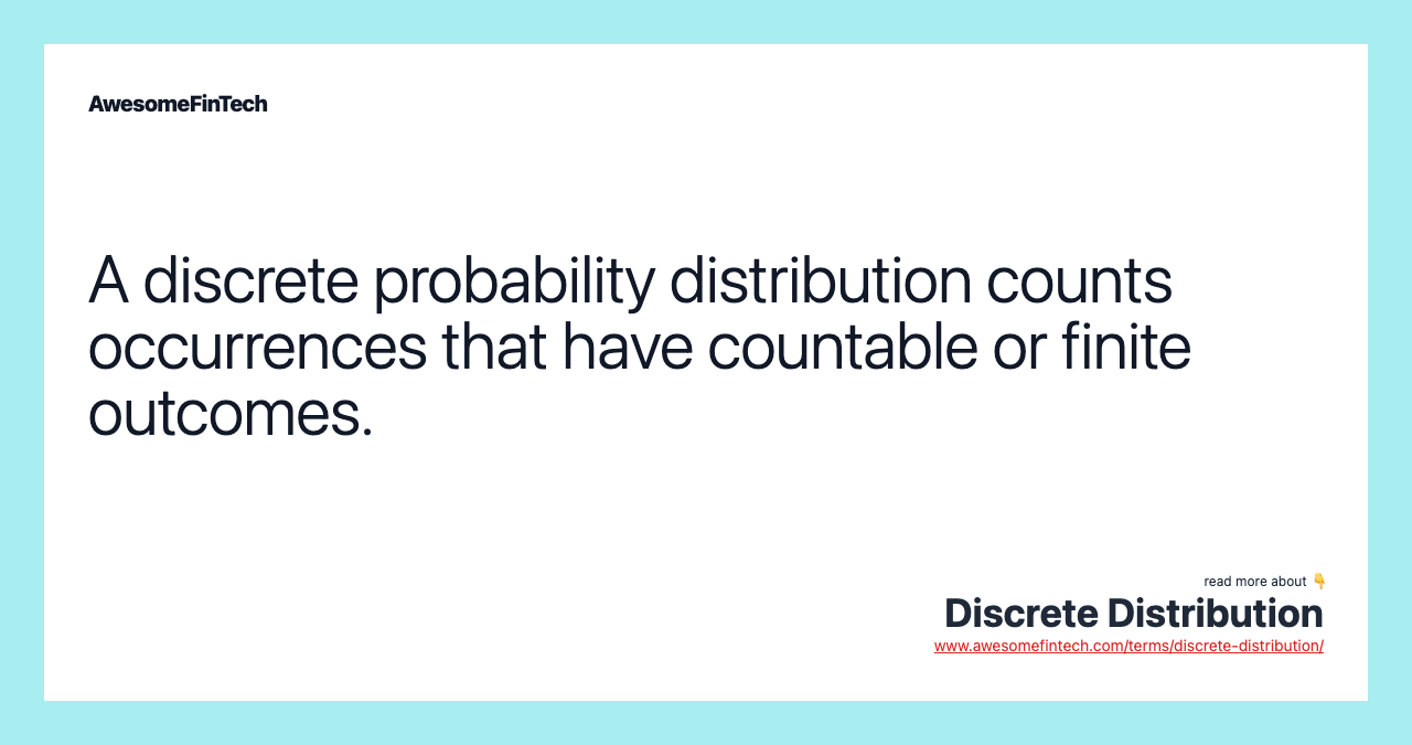A discrete probability distribution counts occurrences that have countable or finite outcomes.