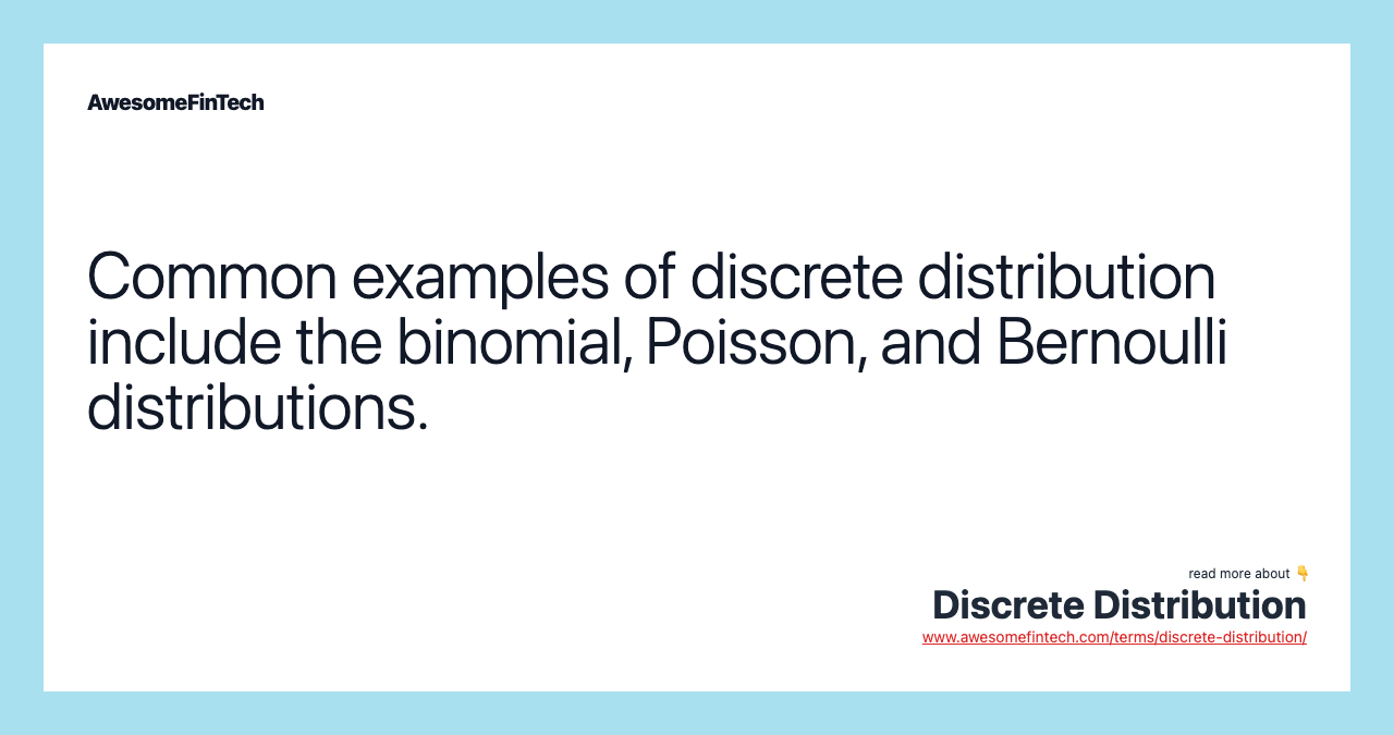 Common examples of discrete distribution include the binomial, Poisson, and Bernoulli distributions.