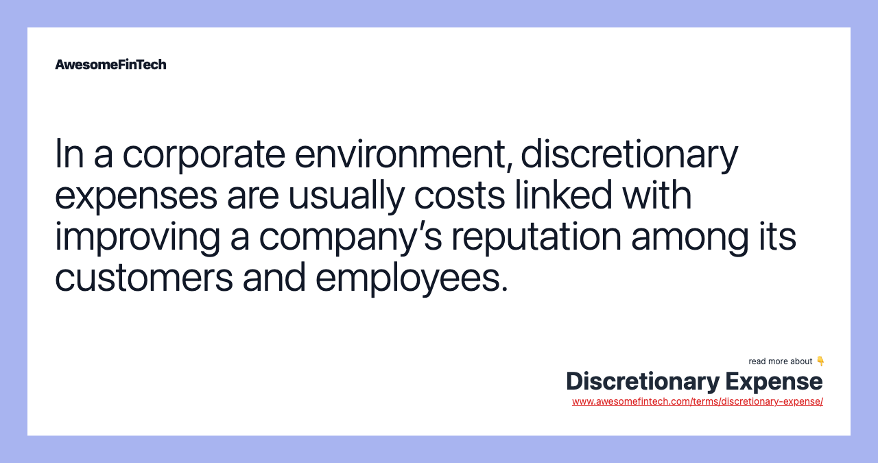 In a corporate environment, discretionary expenses are usually costs linked with improving a company’s reputation among its customers and employees.