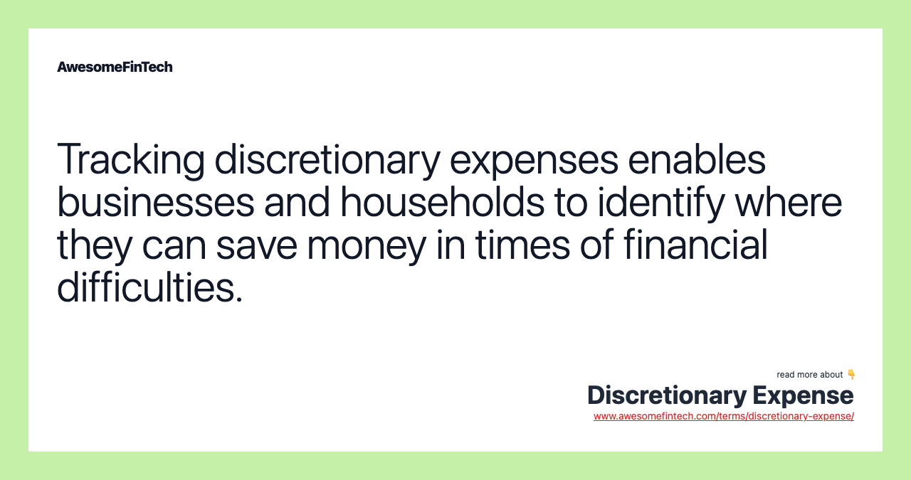 Tracking discretionary expenses enables businesses and households to identify where they can save money in times of financial difficulties.