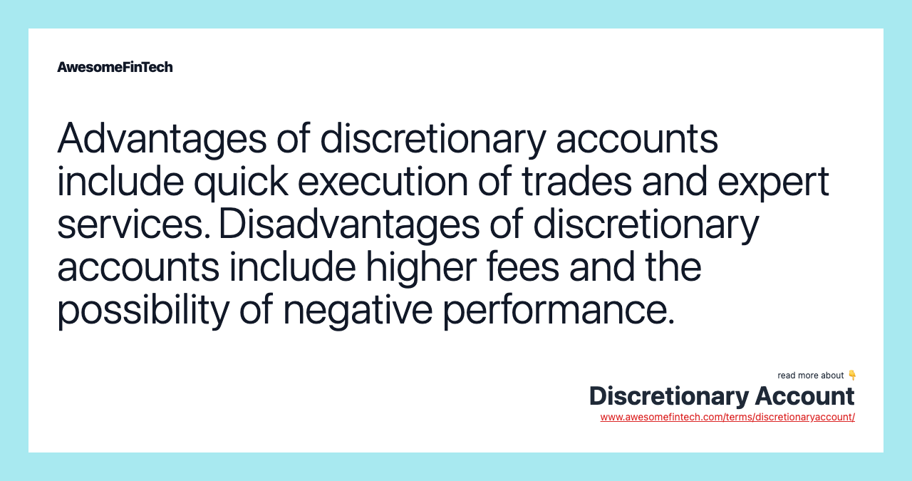 Advantages of discretionary accounts include quick execution of trades and expert services. Disadvantages of discretionary accounts include higher fees and the possibility of negative performance.