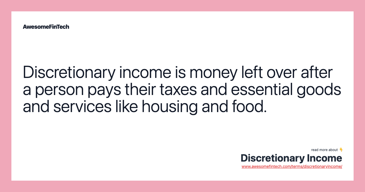 Discretionary income is money left over after a person pays their taxes and essential goods and services like housing and food.