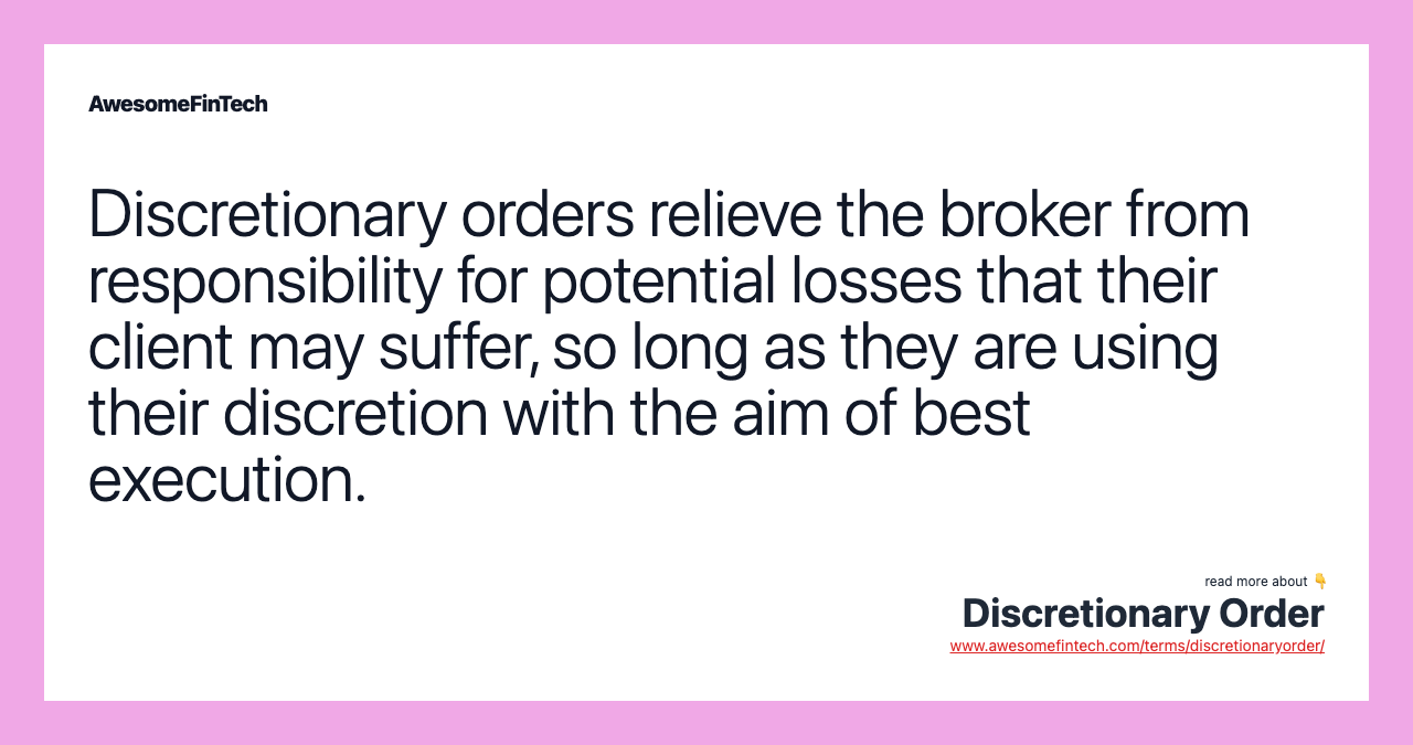 Discretionary orders relieve the broker from responsibility for potential losses that their client may suffer, so long as they are using their discretion with the aim of best execution.