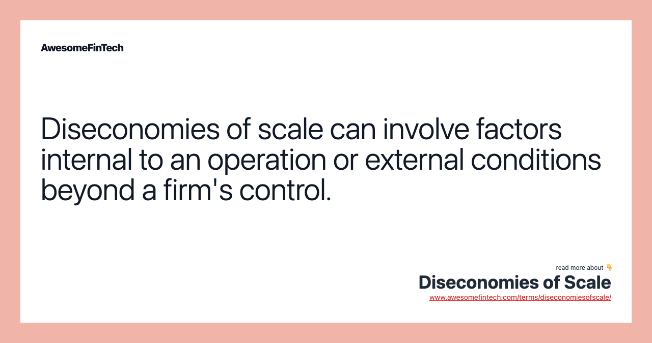 Diseconomies of scale can involve factors internal to an operation or external conditions beyond a firm's control.