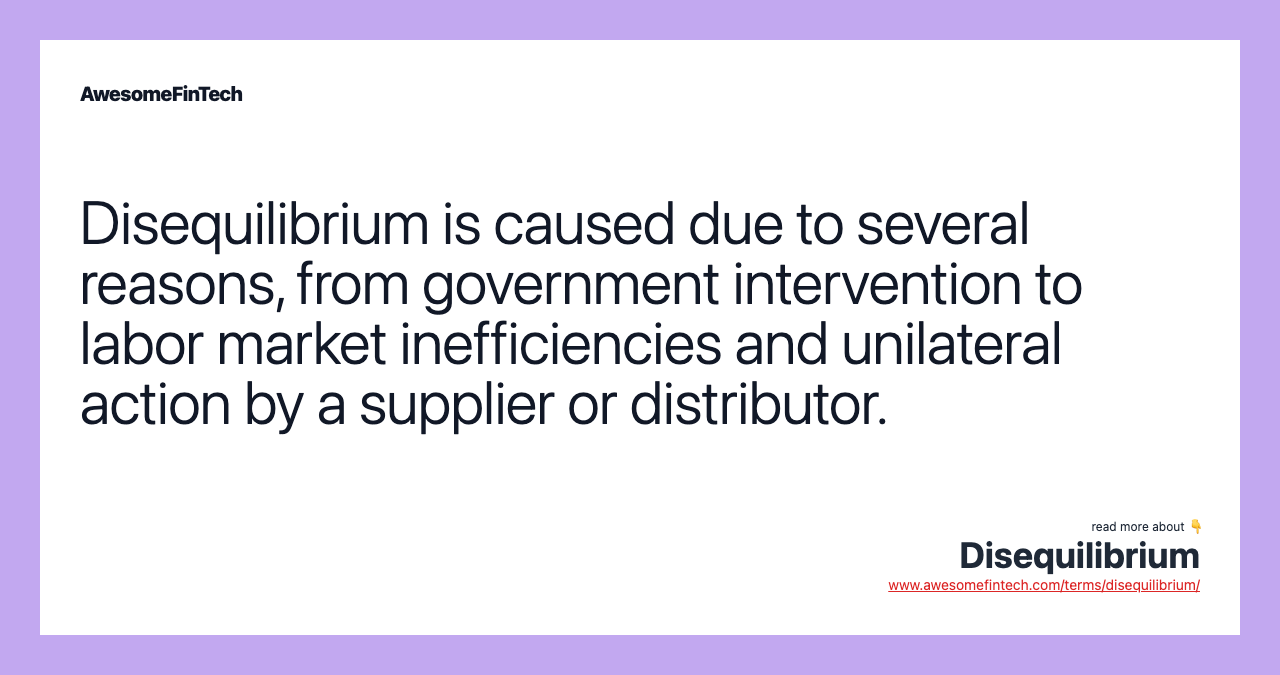Disequilibrium is caused due to several reasons, from government intervention to labor market inefficiencies and unilateral action by a supplier or distributor.