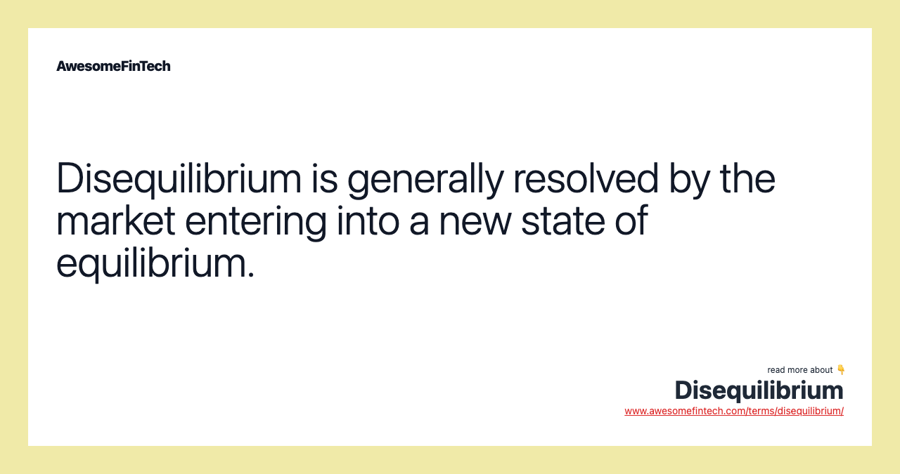 Disequilibrium is generally resolved by the market entering into a new state of equilibrium.