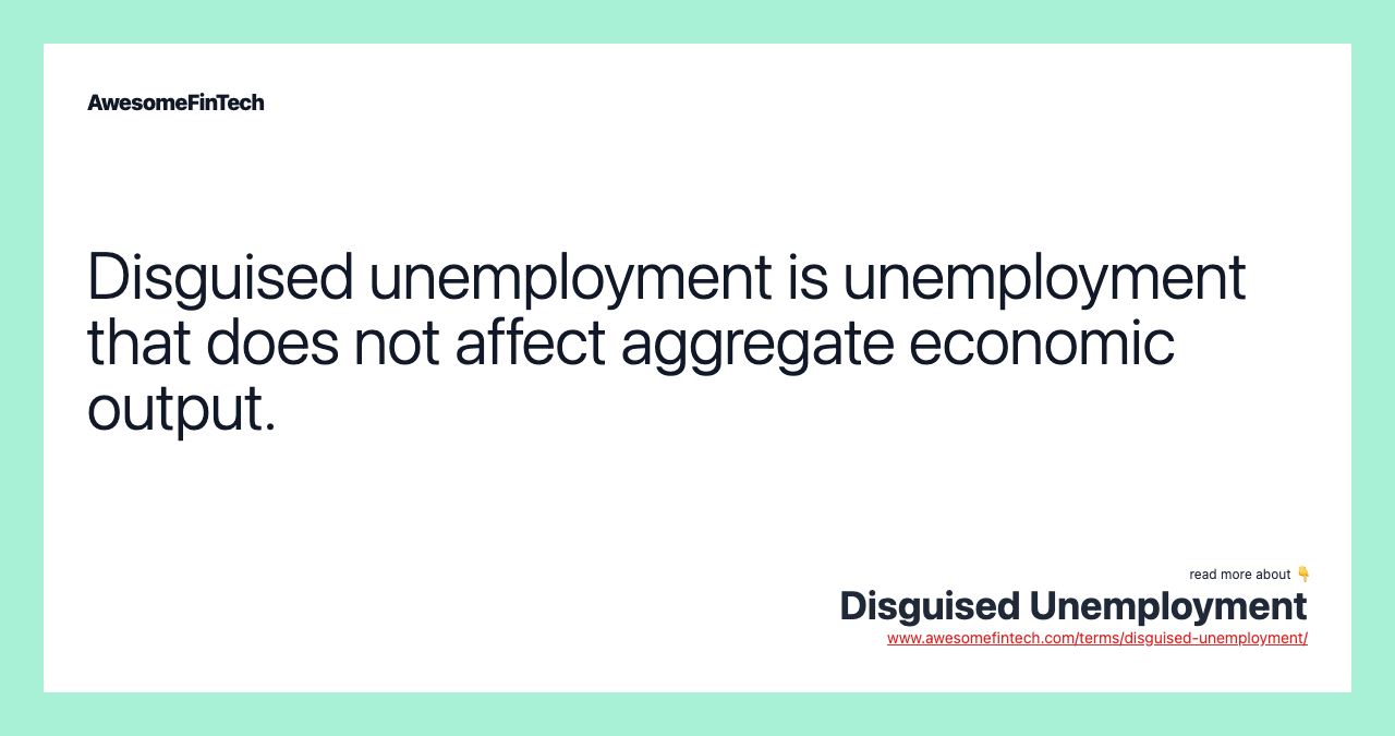 Disguised unemployment is unemployment that does not affect aggregate economic output.