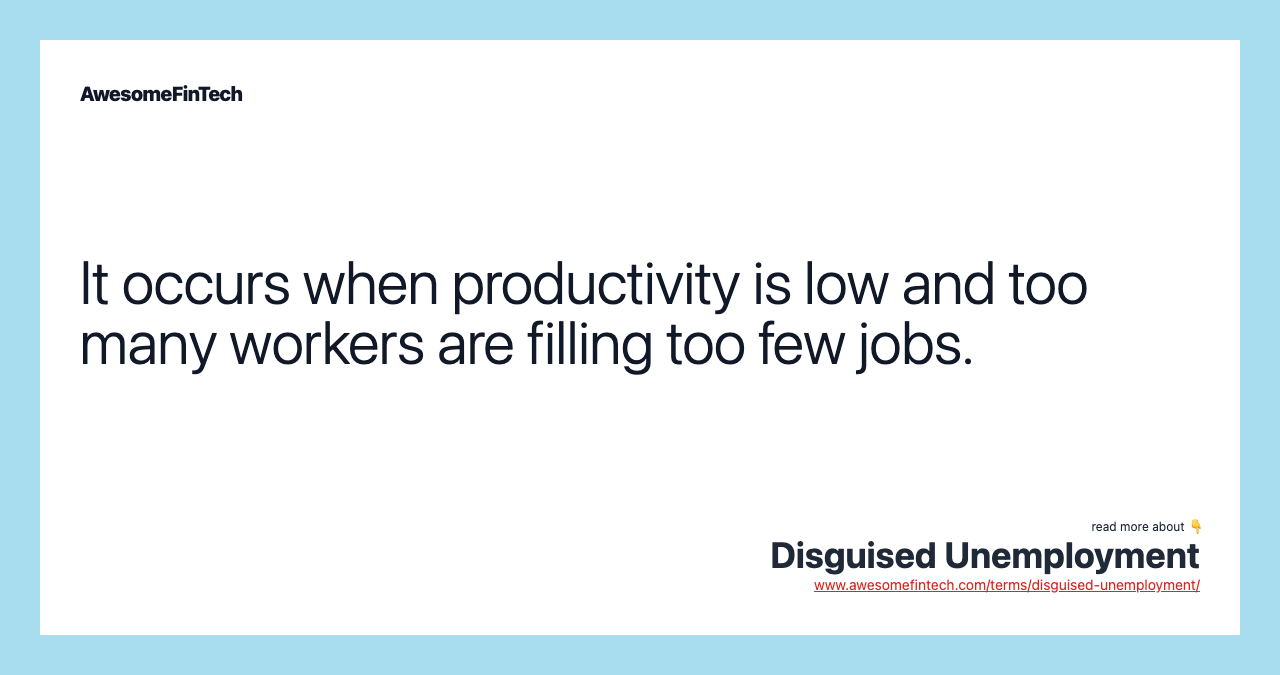 It occurs when productivity is low and too many workers are filling too few jobs.