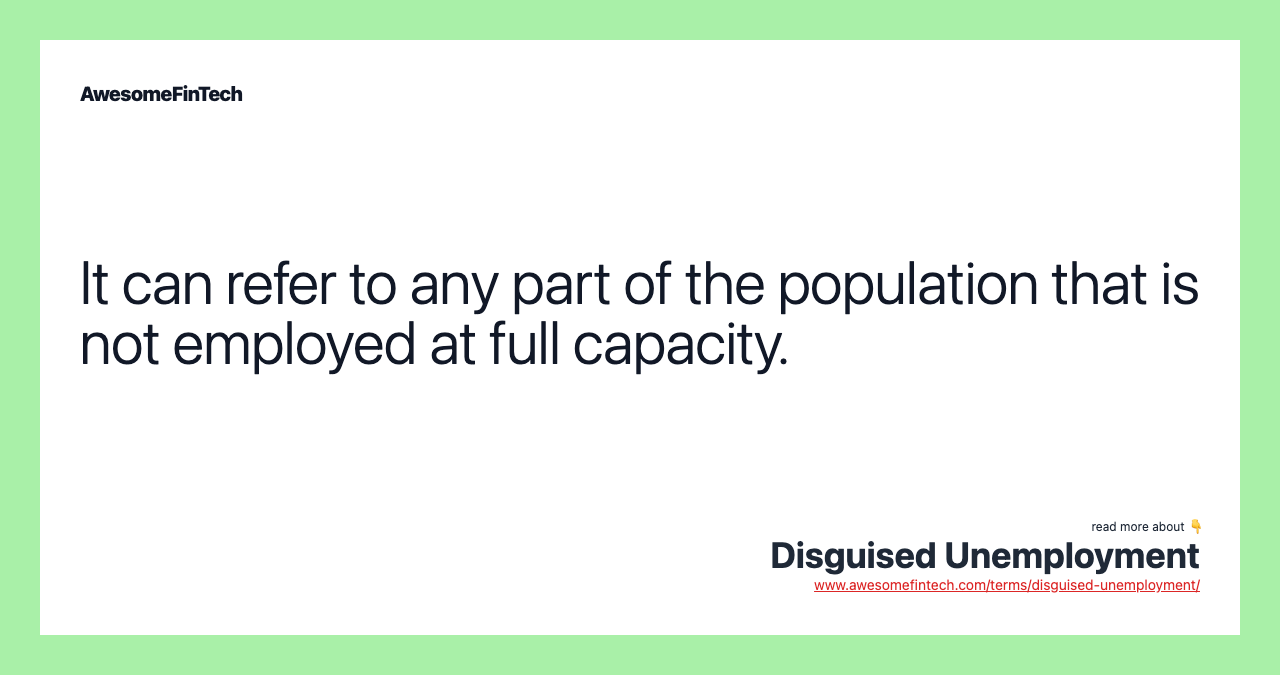 It can refer to any part of the population that is not employed at full capacity.