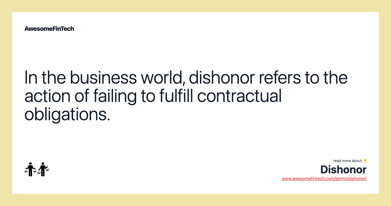 In the business world, dishonor refers to the action of failing to fulfill contractual obligations.