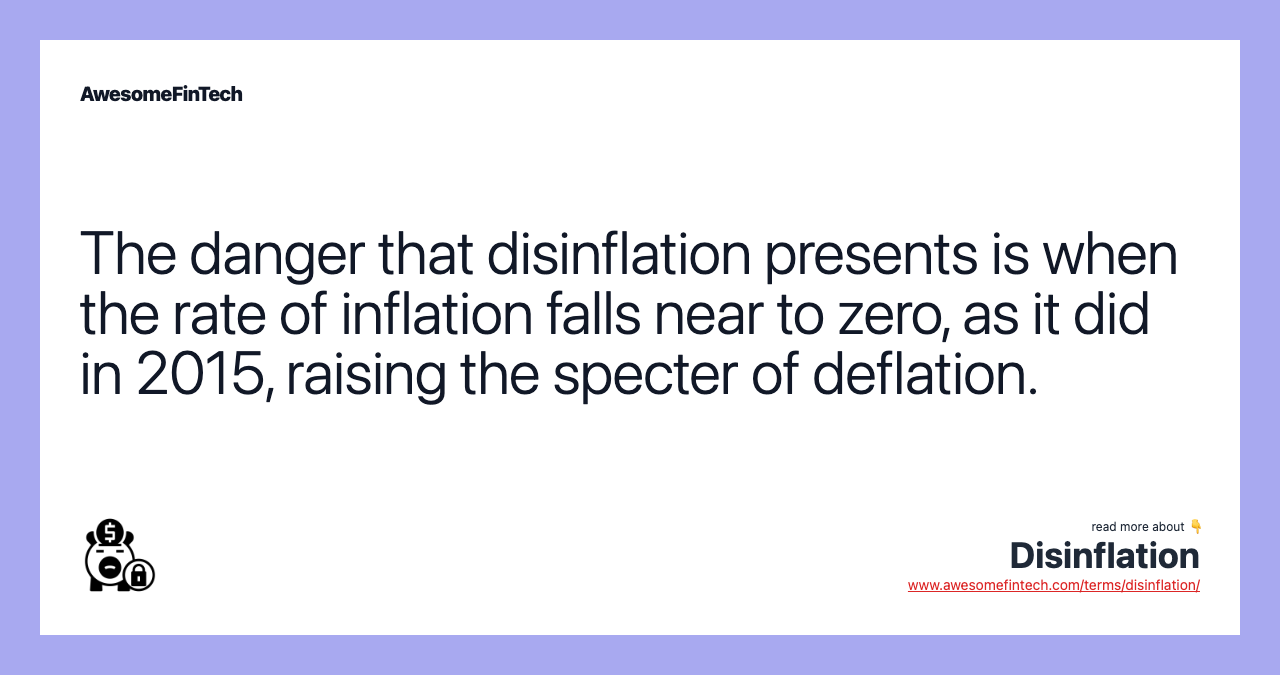 The danger that disinflation presents is when the rate of inflation falls near to zero, as it did in 2015, raising the specter of deflation.