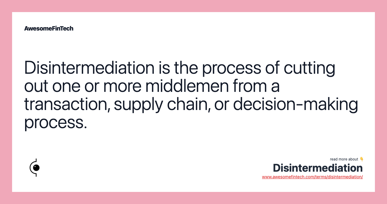 Disintermediation is the process of cutting out one or more middlemen from a transaction, supply chain, or decision-making process.