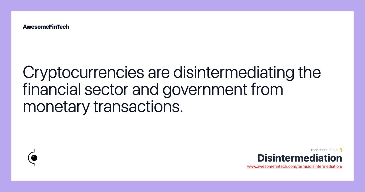 Cryptocurrencies are disintermediating the financial sector and government from monetary transactions.