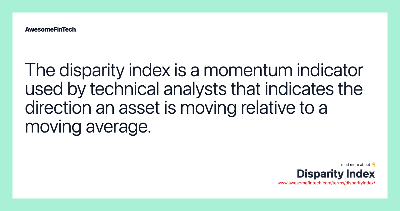 The disparity index is a momentum indicator used by technical analysts that indicates the direction an asset is moving relative to a moving average.