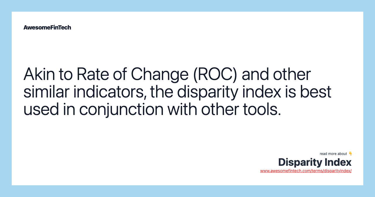 Akin to Rate of Change (ROC) and other similar indicators, the disparity index is best used in conjunction with other tools.
