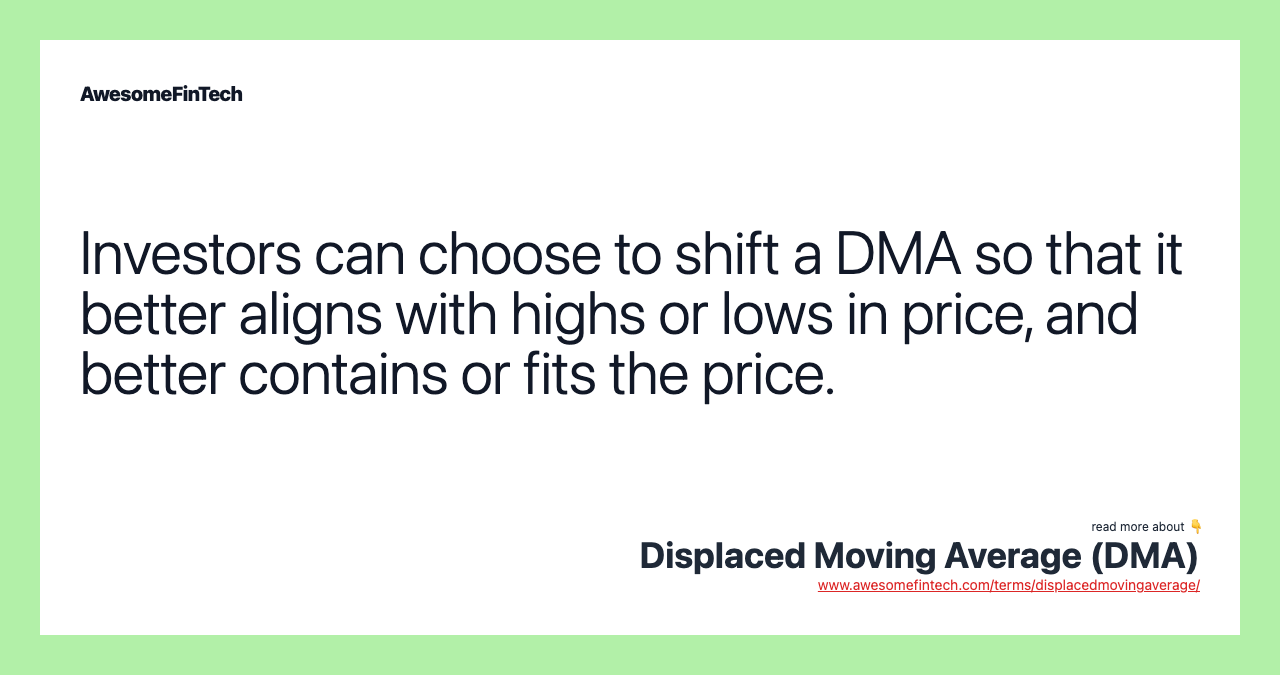 Investors can choose to shift a DMA so that it better aligns with highs or lows in price, and better contains or fits the price.
