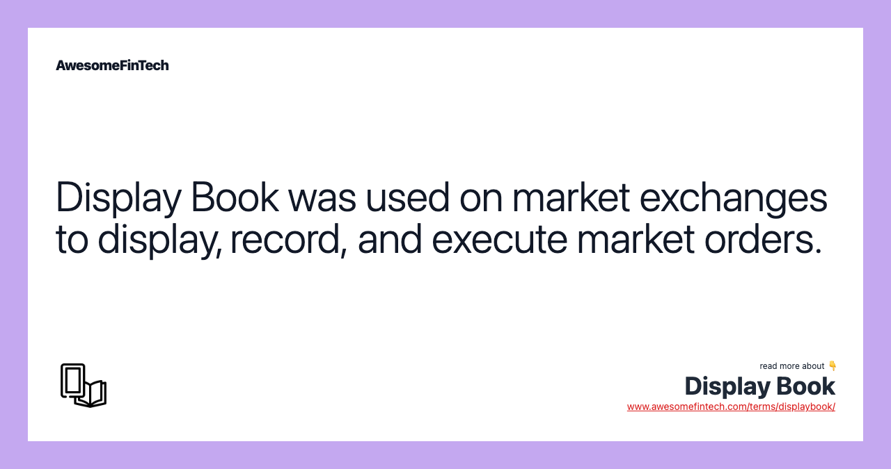 Display Book was used on market exchanges to display, record, and execute market orders.