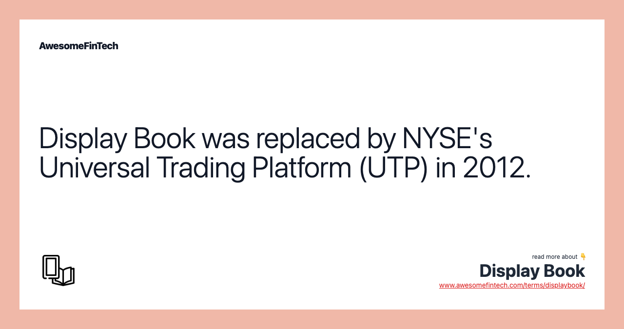 Display Book was replaced by NYSE's Universal Trading Platform (UTP) in 2012.