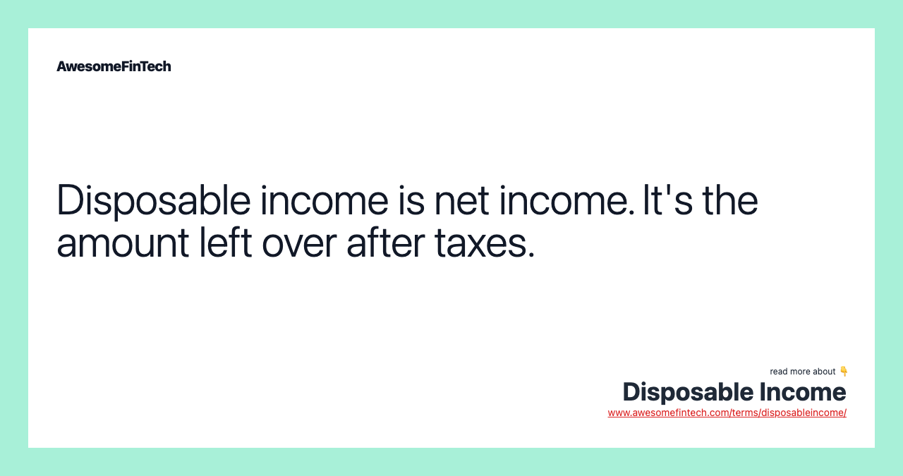 Disposable income is net income. It's the amount left over after taxes.