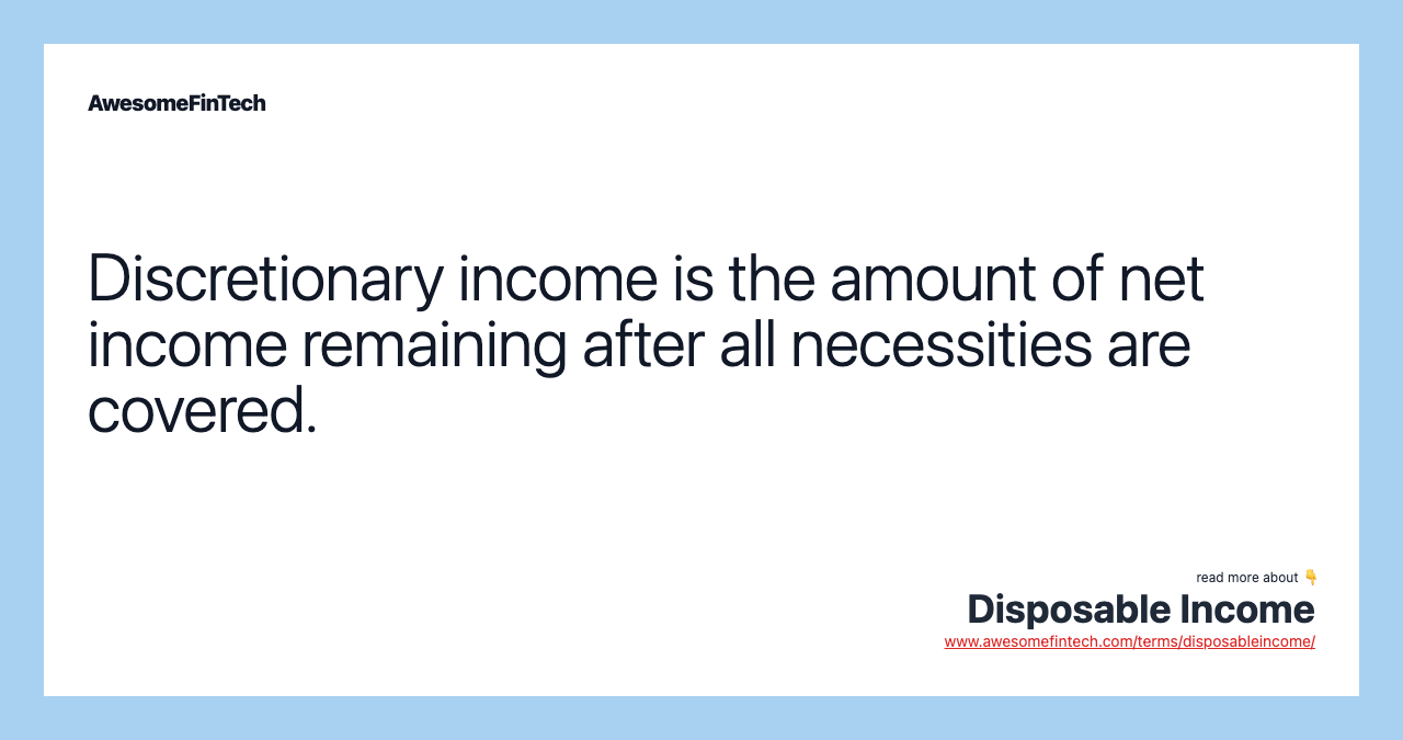Discretionary income is the amount of net income remaining after all necessities are covered.