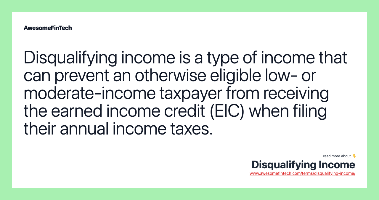 Disqualifying income is a type of income that can prevent an otherwise eligible low- or moderate-income taxpayer from receiving the earned income credit (EIC) when filing their annual income taxes.