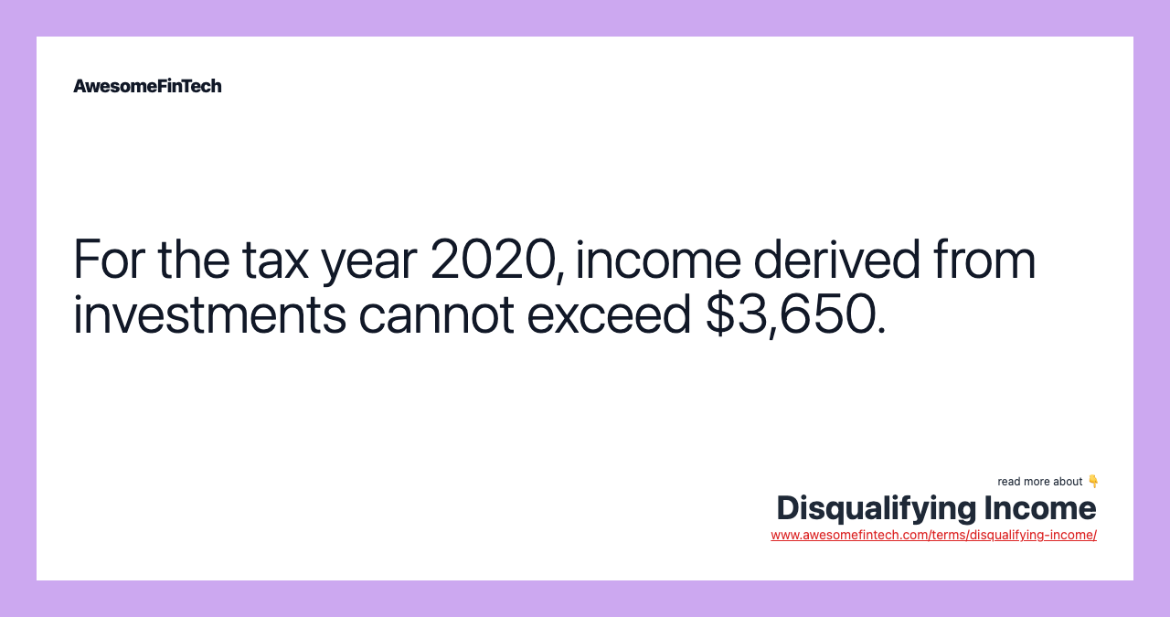 For the tax year 2020, income derived from investments cannot exceed $3,650.